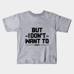 BUT I DONT WANT TO DEPRESSION AND FITNESS DEPREFIT NON MOTIVATIONA QUOTE Kids T-Shirt